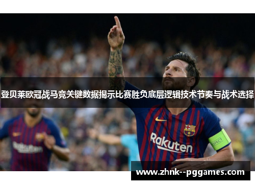 登贝莱欧冠战马竞关键数据揭示比赛胜负底层逻辑技术节奏与战术选择