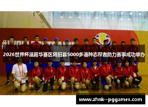 2026世界杯温哥华赛区将招募5000多语种志愿者助力赛事成功举办 2026世界杯温哥华赛区将招募5000多语种志愿者助力赛事成功举办