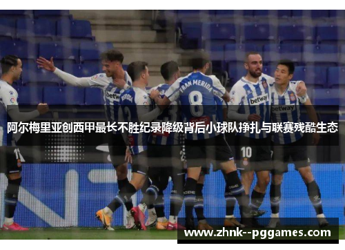 阿尔梅里亚创西甲最长不胜纪录降级背后小球队挣扎与联赛残酷生态