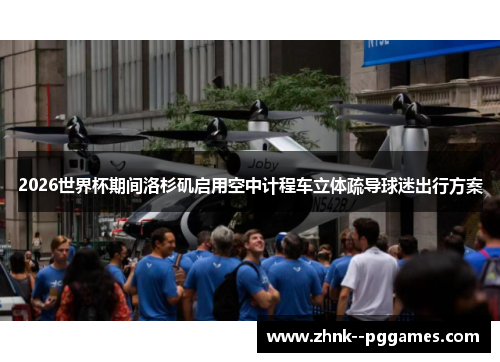 2026世界杯期间洛杉矶启用空中计程车立体疏导球迷出行方案